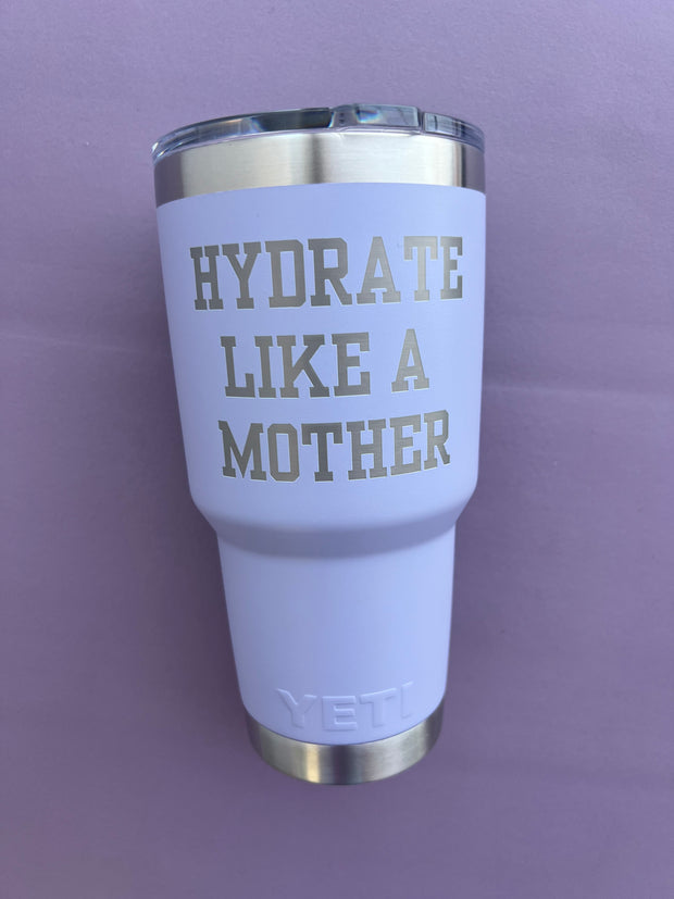 "HYDRATE LIKE A MOTHER" 30 oz. Yeti Tumbler